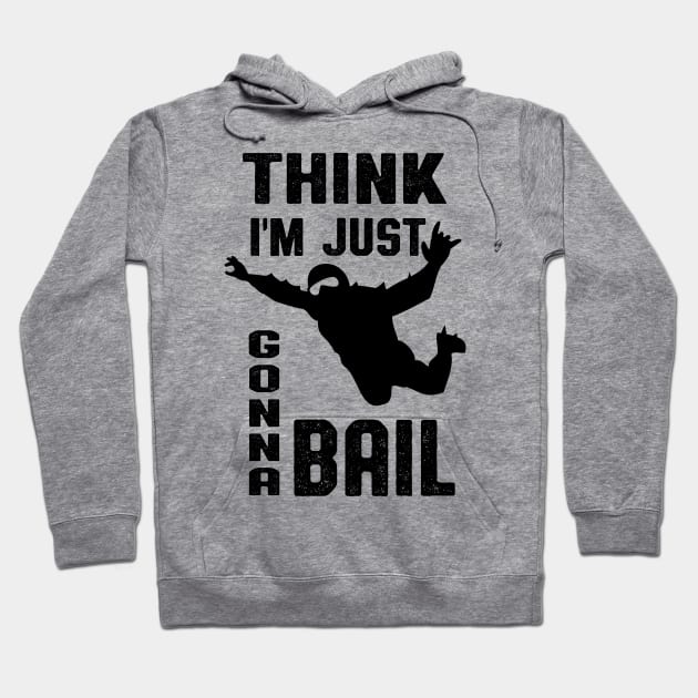 Think I'm Gonna Bail Skydiver Gift Hoodie by atomguy